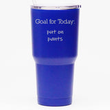Goal for Today: Put On Pants - 30 oz Tumbler