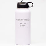 Goal for Today: Put On Pants - Sports Bottle