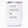 This Might Be Wine - Wine Tumbler