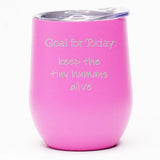 Goal for Today: Keep the Tiny Humans Alive - Wine Tumbler