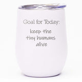 Goal for Today: Keep the Tiny Humans Alive - Wine Tumbler
