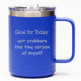 Goal for Today: Out Stubborn the Tiny Version of Myself - Coffee Mug