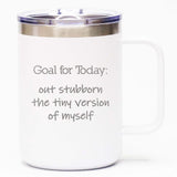 Goal for Today: Out Stubborn the Tiny Version of Myself - Coffee Mug