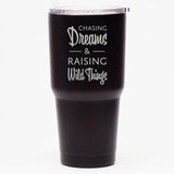 Chasing Dreams & Raising Wild Things - 30 oz Tumbler