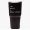 This Might Be Disinfectant - 30 oz Tumbler