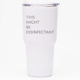 This Might Be Disinfectant - 30 oz Tumbler