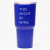 This Might Be Wine - 30 oz Tumbler