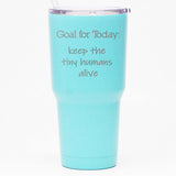 Goal for Today: Keep the Tiny Humans Alive - 30 oz Tumbler