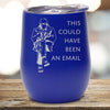 This Could Have Been An Email - Wine Tumbler
